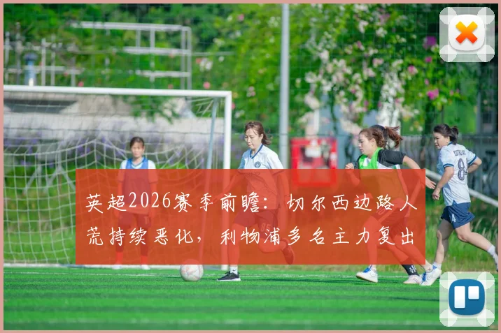 英超2026赛季前瞻：切尔西边路人荒持续恶化，利物浦多名主力复出，关键对决谁能占优？