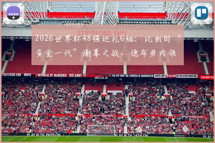 2026世界杯48强巡礼G组：比利时“黄金一代”谢幕之战，德布劳内领衔最后一舞